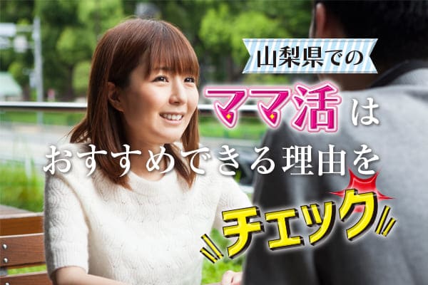 山梨県でのママ活はおすすめできる理由をチェック