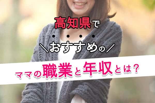 高知県おすすめのママの職業と年収とは?