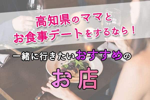 高知県のママとデート食事するなら一緒に行きたいおすすめ店
