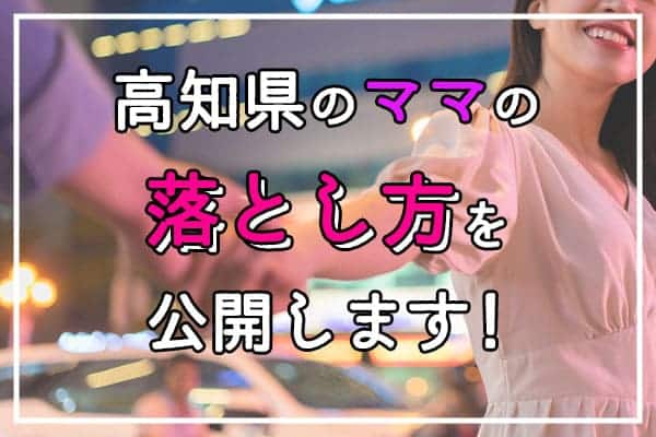 高知県のママの落とし方を公開します!
